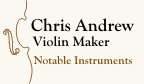 Chris Andrew Violin Maker - Notable Instruments